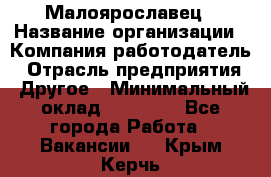 Малоярославец › Название организации ­ Компания-работодатель › Отрасль предприятия ­ Другое › Минимальный оклад ­ 28 500 - Все города Работа » Вакансии   . Крым,Керчь